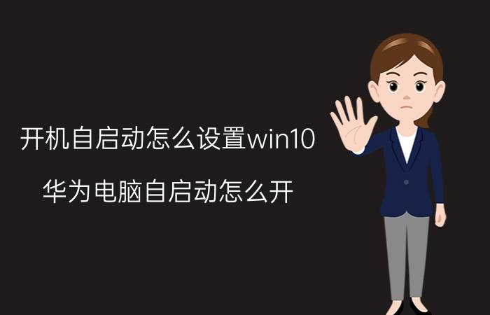 开机自启动怎么设置win10 华为电脑自启动怎么开？